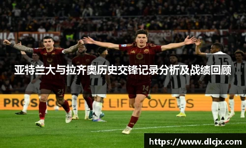 亚特兰大与拉齐奥历史交锋记录分析及战绩回顾